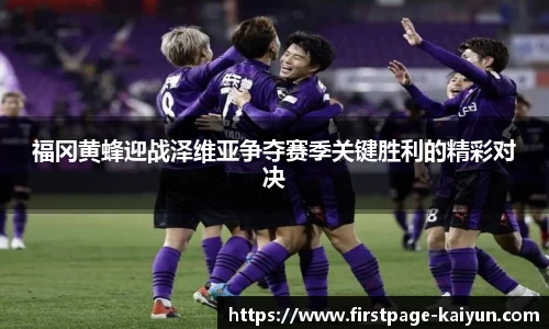 福冈黄蜂迎战泽维亚争夺赛季关键胜利的精彩对决